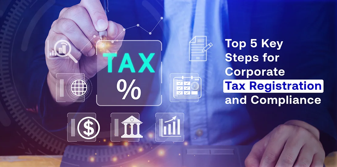 Top 5 Key Steps for Corporate Tax Registration and Compliance